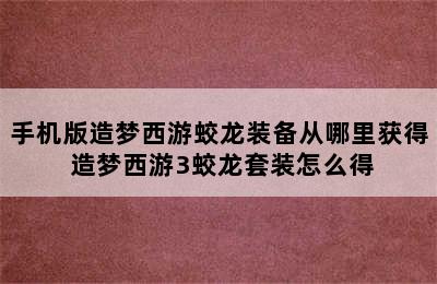 手机版造梦西游蛟龙装备从哪里获得 造梦西游3蛟龙套装怎么得